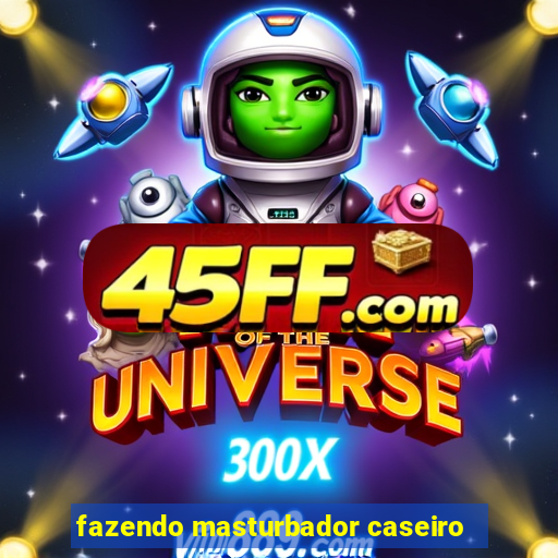 fazendo masturbador caseiro